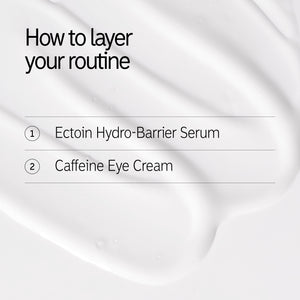 How to layer in your routine: 1. Ectoin Hydro-Barrier Serum, 2. Caffeine Eye Cream