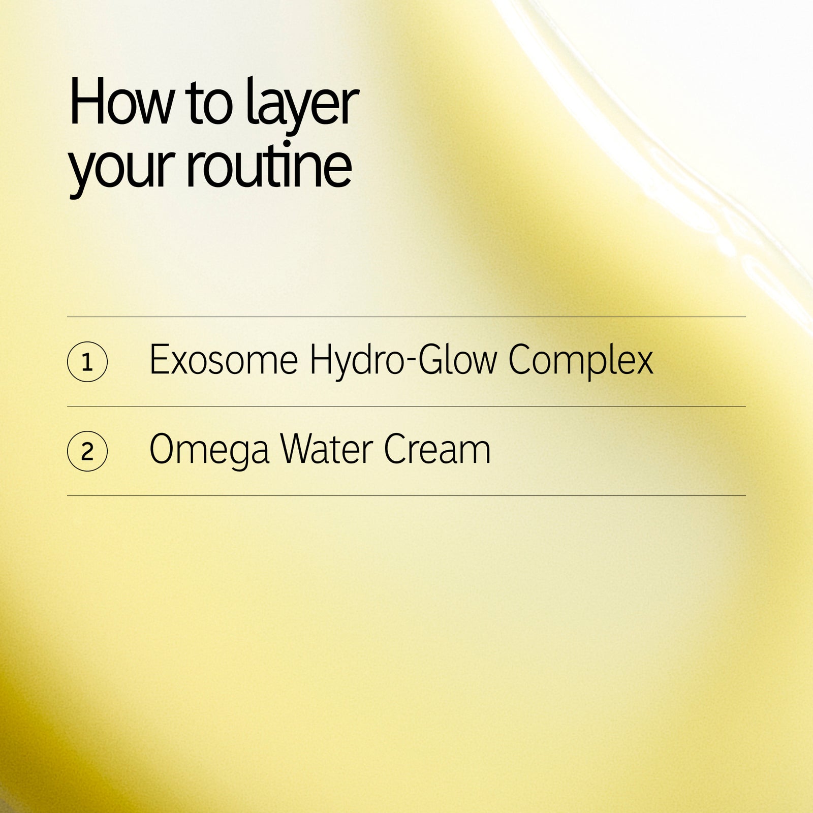 1. Exosome Hydra-Glow Complex  2. Omega Water Cream