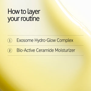How to layer in your routine1. Exosome Hydra-Glow Complex 2. Bio-Active Ceramide Moisturizer